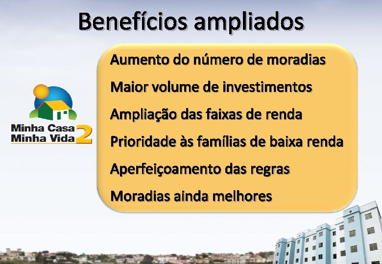 Benefícios ampliados Aumento do número de moradias Maior volume de investimentos Ampliação das faixas