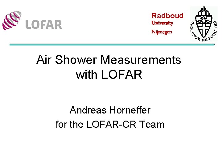 Radboud University Nijmegen Air Shower Measurements with LOFAR Andreas Horneffer for the LOFAR-CR Team