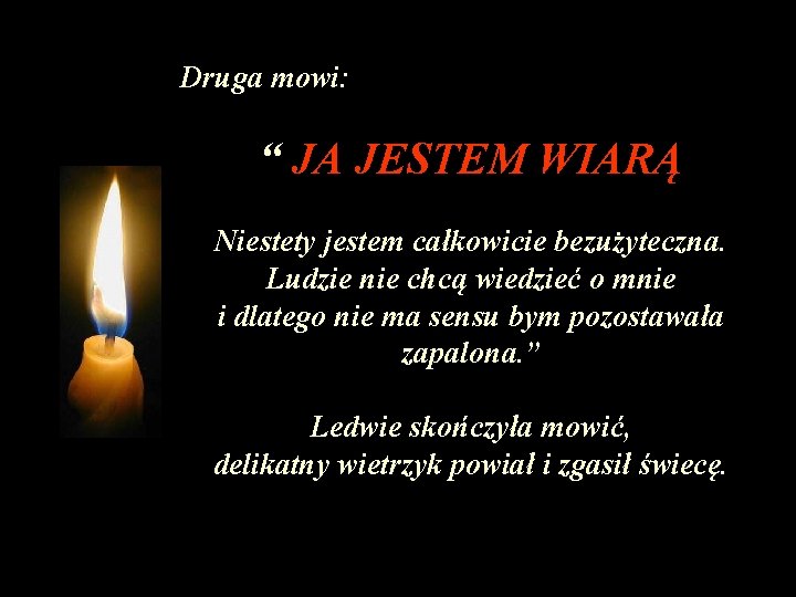 Druga mowi: “ JA JESTEM WIARĄ Niestety jestem całkowicie bezużyteczna. Ludzie nie chcą wiedzieć