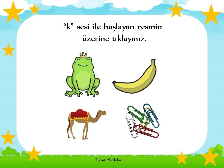 “k” sesi ile başlayan resmin üzerine tıklayınız. Davut Yıldırım 