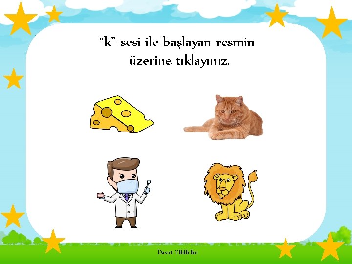 “k” sesi ile başlayan resmin üzerine tıklayınız. Davut Yıldırım 