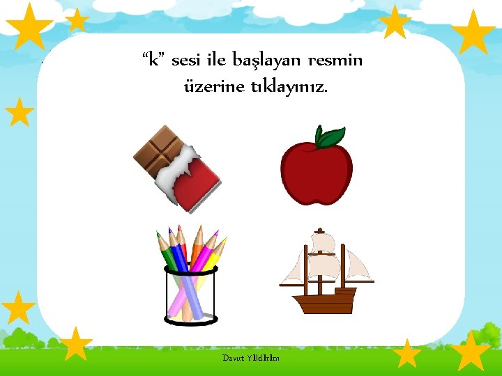 “k” sesi ile başlayan resmin üzerine tıklayınız. Davut Yıldırım 