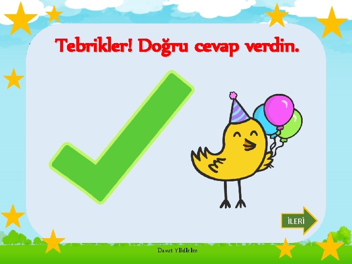 Tebrikler! Doğru cevap verdin. İLERİ Davut Yıldırım 