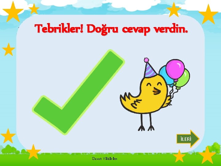 Tebrikler! Doğru cevap verdin. İLERİ Davut Yıldırım 