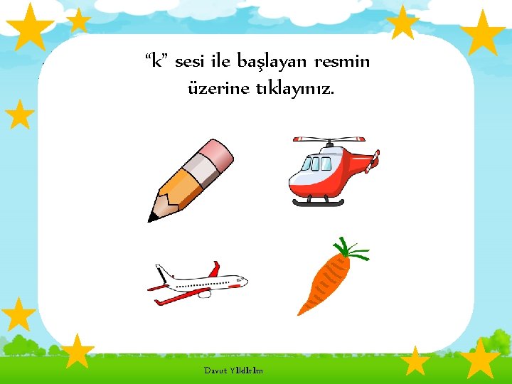 “k” sesi ile başlayan resmin üzerine tıklayınız. Davut Yıldırım 