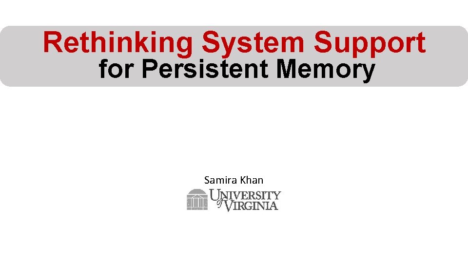 Rethinking System Support for Persistent Memory Samira Khan 