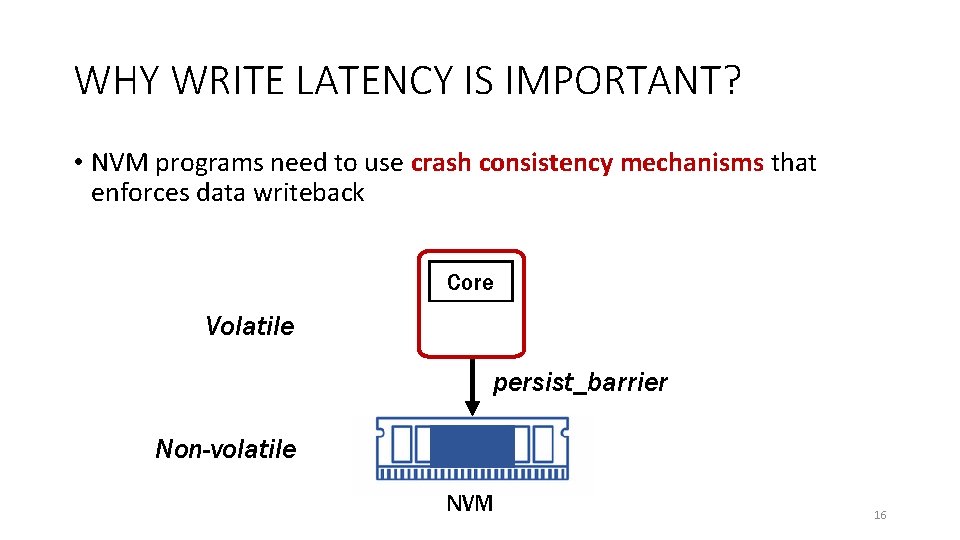 WHY WRITE LATENCY IS IMPORTANT? • NVM programs need to use crash consistency mechanisms