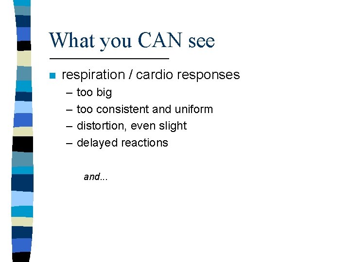 What you CAN see n respiration / cardio responses – – too big too