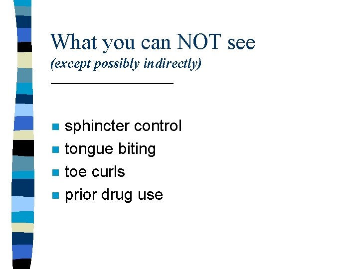 What you can NOT see (except possibly indirectly) n n sphincter control tongue biting