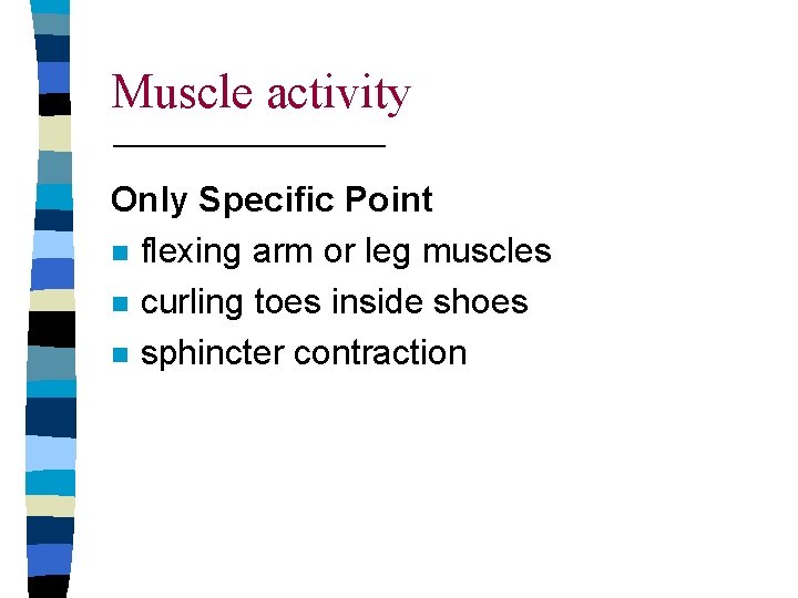 Muscle activity Only Specific Point n flexing arm or leg muscles n curling toes