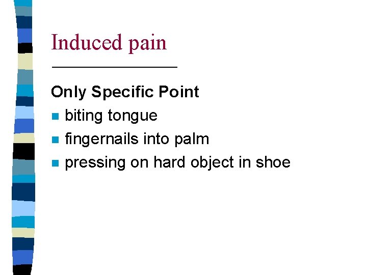 Induced pain Only Specific Point n biting tongue n fingernails into palm n pressing