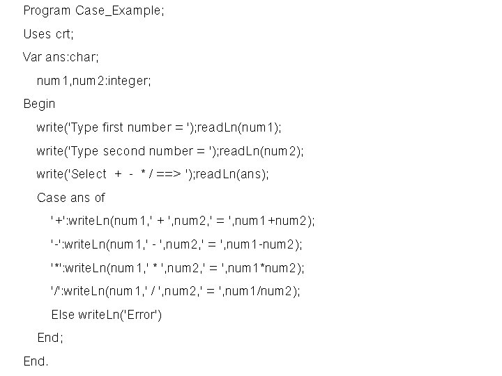 Program Case_Example; Uses crt; Var ans: char; num 1, num 2: integer; Begin write('Type