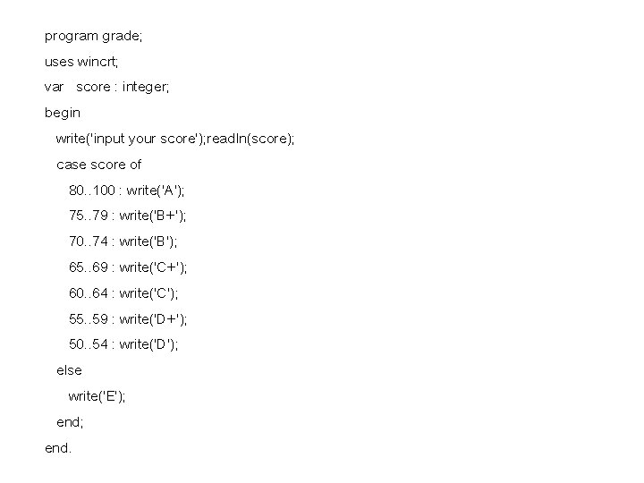 program grade; uses wincrt; var score : integer; begin write('input your score'); readln(score); case