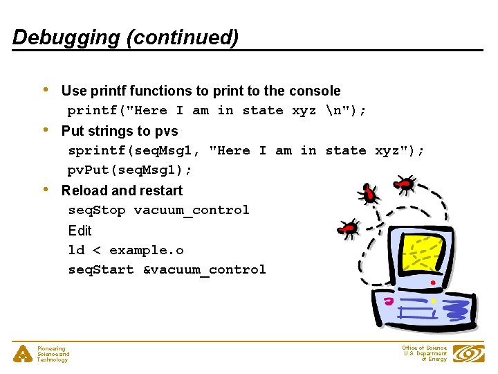 Debugging (continued) • Use printf functions to print to the console printf("Here I am