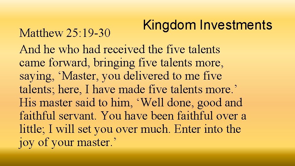 Kingdom Investments Matthew 25: 19 -30 And he who had received the five talents