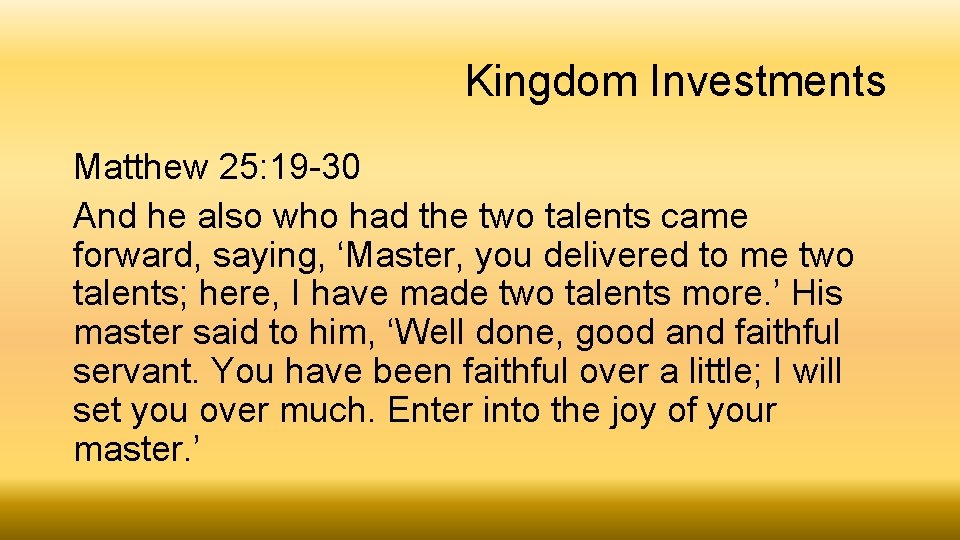 Kingdom Investments Matthew 25: 19 -30 And he also who had the two talents