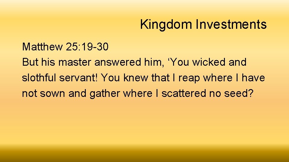 Kingdom Investments Matthew 25: 19 -30 But his master answered him, ‘You wicked and