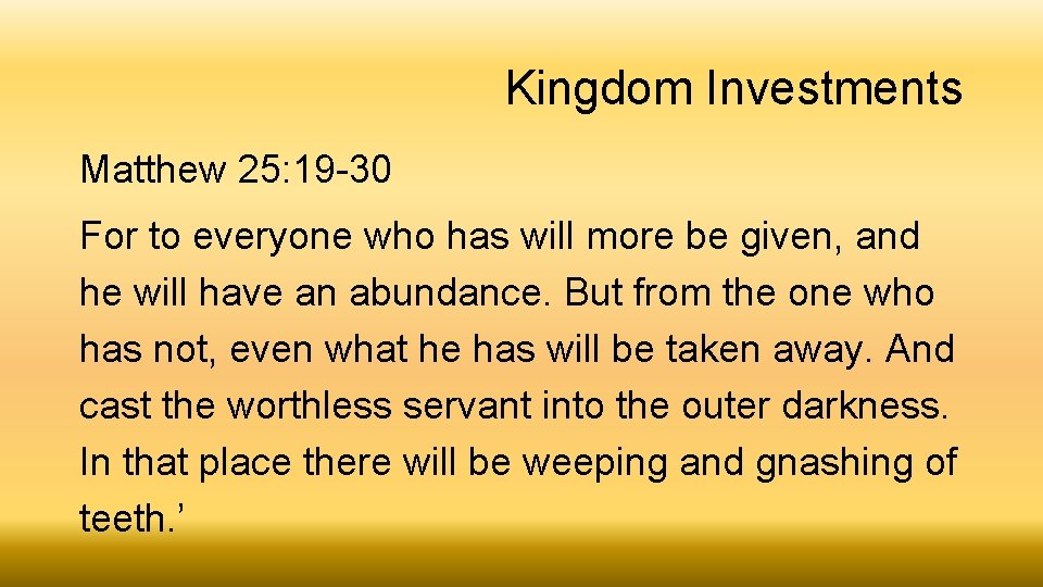 Kingdom Investments Matthew 25: 19 -30 For to everyone who has will more be