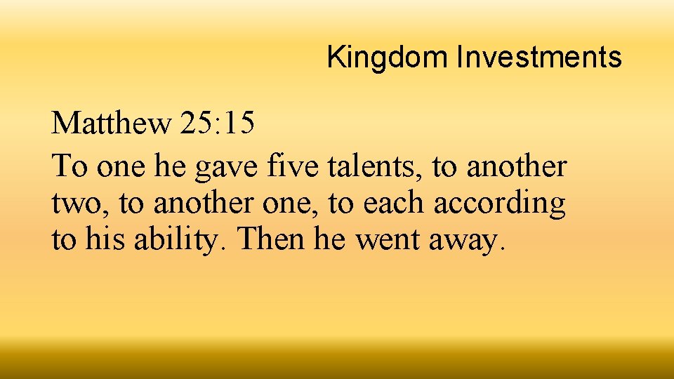 Kingdom Investments Matthew 25: 15 To one he gave five talents, to another two,