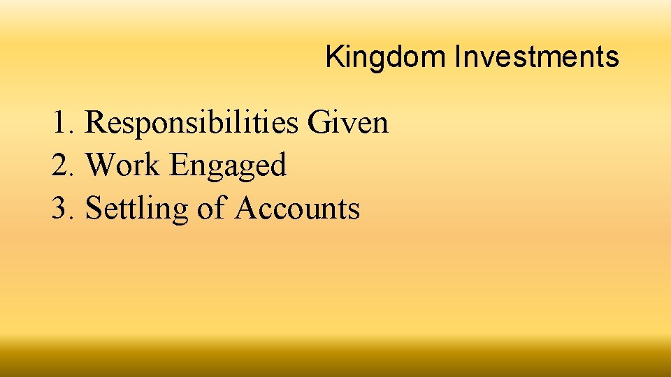 Kingdom Investments 1. Responsibilities Given 2. Work Engaged 3. Settling of Accounts 