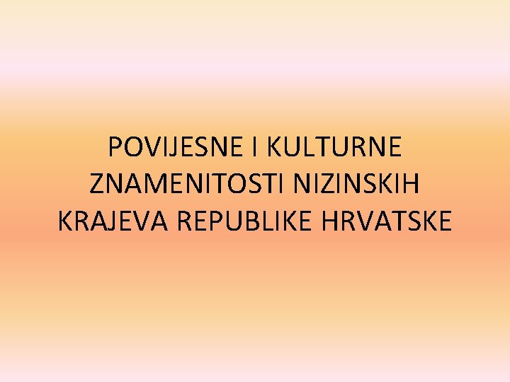 POVIJESNE I KULTURNE ZNAMENITOSTI NIZINSKIH KRAJEVA REPUBLIKE HRVATSKE 