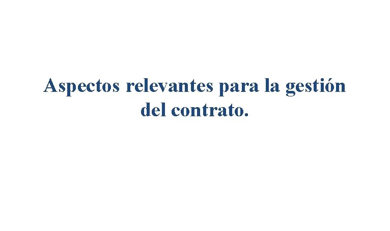 Aspectos relevantes para la gestión del contrato. 