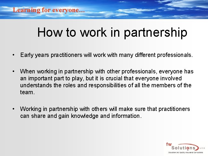 Learning for everyone… How to work in partnership • Early years practitioners will work