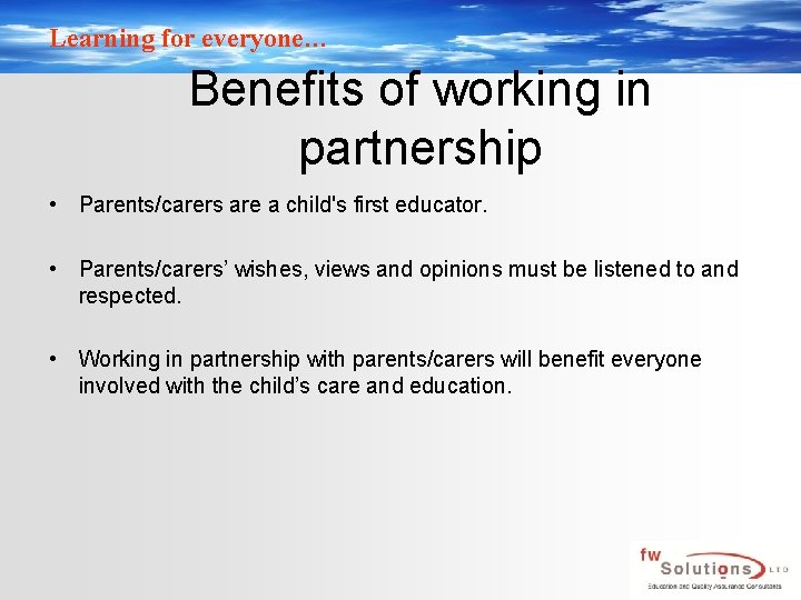 Learning for everyone… Benefits of working in partnership • Parents/carers are a child's first