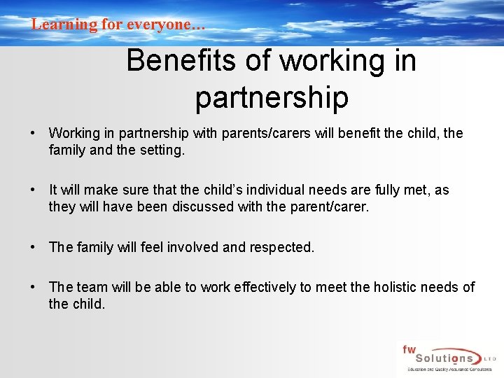 Learning for everyone… Benefits of working in partnership • Working in partnership with parents/carers