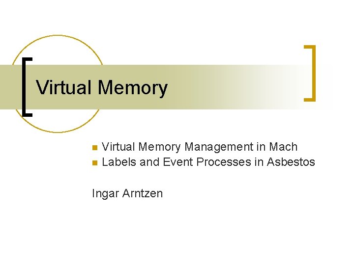 Virtual Memory Management in Mach n Labels and Event Processes in Asbestos n Ingar