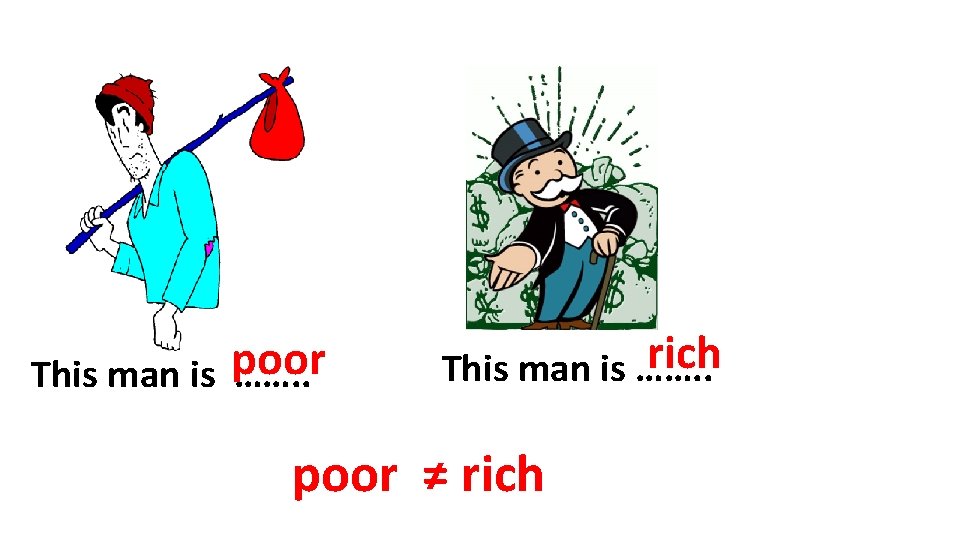 This man is poor ……. . rich This man is ……. . poor ≠