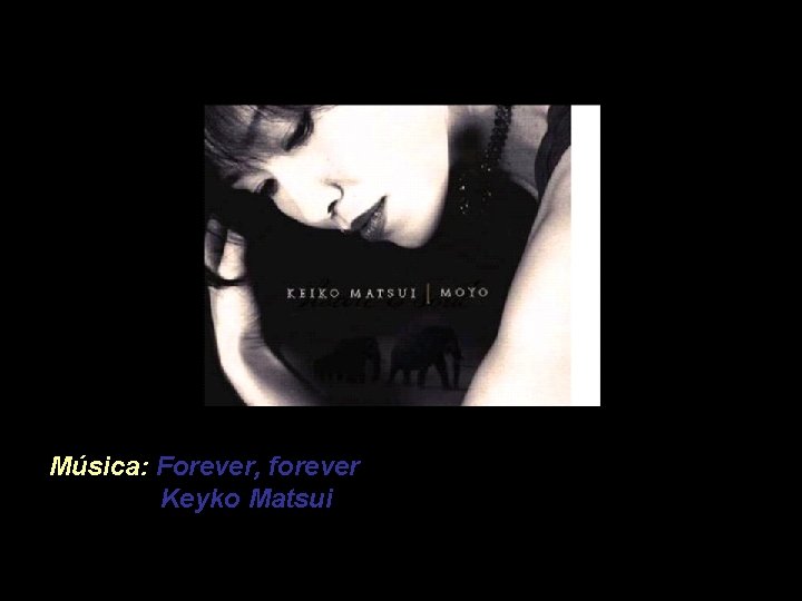 Música: Forever, forever Keyko Matsui 