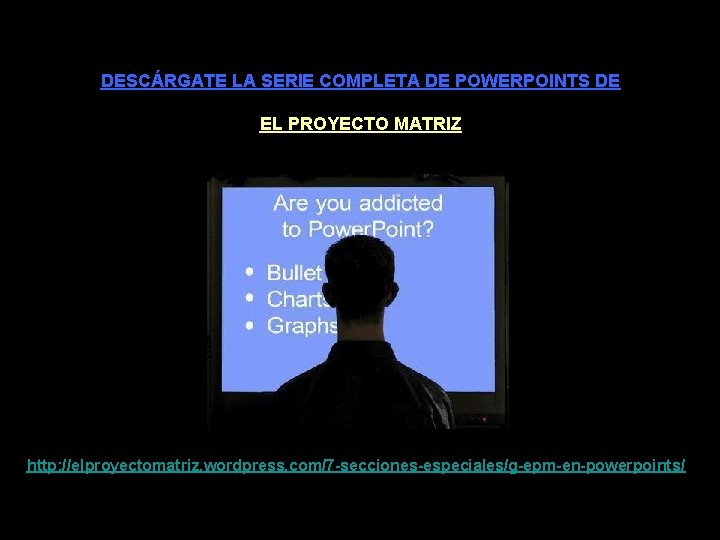 DESCÁRGATE LA SERIE COMPLETA DE POWERPOINTS DE EL PROYECTO MATRIZ http: //elproyectomatriz. wordpress. com/7