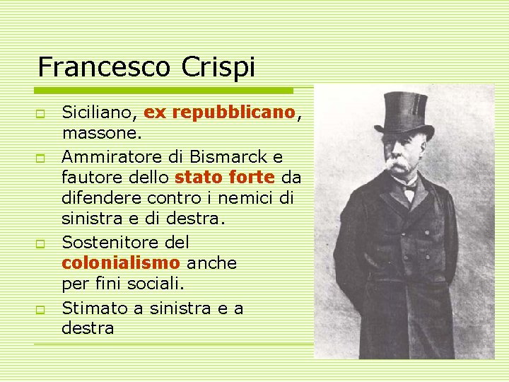 Francesco Crispi o o Siciliano, ex repubblicano, massone. Ammiratore di Bismarck e fautore dello
