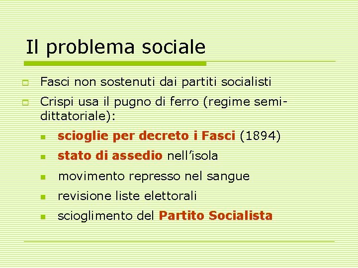 Il problema sociale o o Fasci non sostenuti dai partiti socialisti Crispi usa il