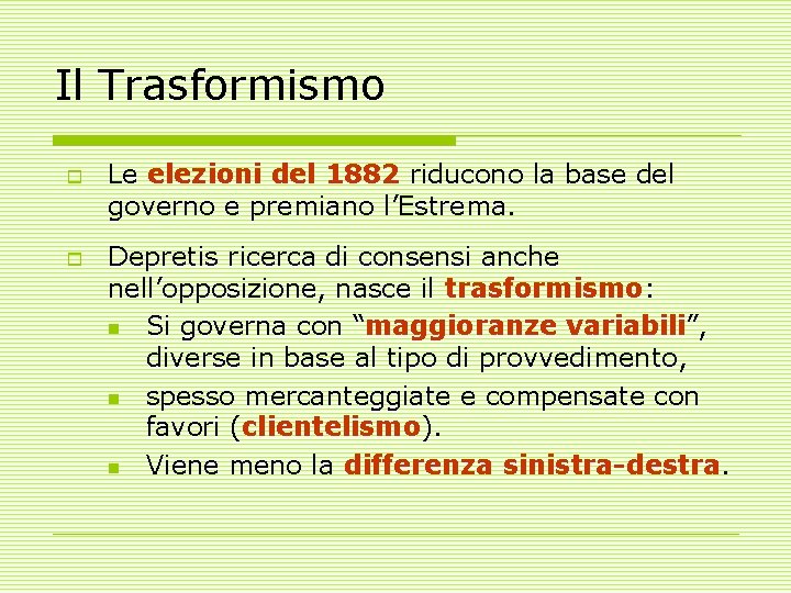 Il Trasformismo o o Le elezioni del 1882 riducono la base del governo e