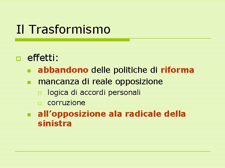 Il Trasformismo o effetti: n n abbandono delle politiche di riforma mancanza di reale