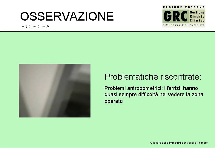 OSSERVAZIONE ENDOSCOPIA Problematiche riscontrate: Problemi antropometrici: i ferristi hanno quasi sempre difficoltà nel vedere