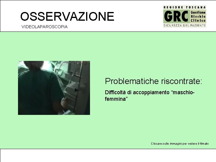 OSSERVAZIONE VIDEOLAPAROSCOPIA Problematiche riscontrate: Difficoltà di accoppiamento “maschiofemmina” Cliccare sulle immagini per vedere il