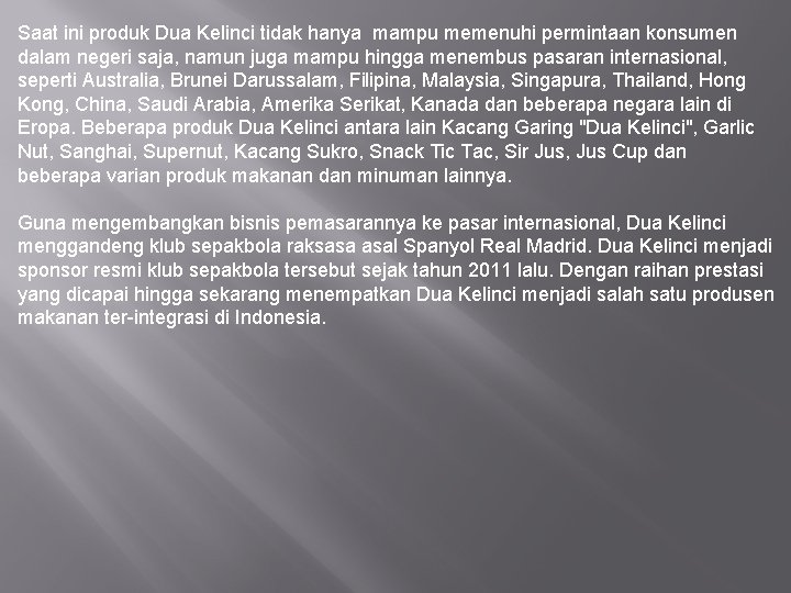 Saat ini produk Dua Kelinci tidak hanya mampu memenuhi permintaan konsumen dalam negeri saja,