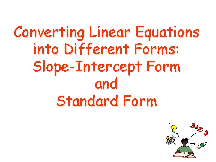 Converting Linear Equations into Different Forms: Slope-Intercept Form and Standard Form 