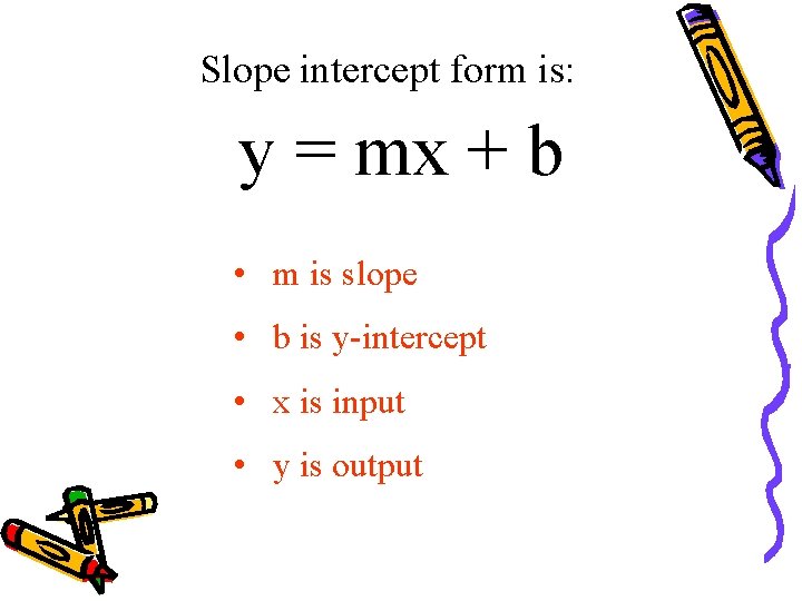 Slope intercept form is: y = mx + b • m is slope •