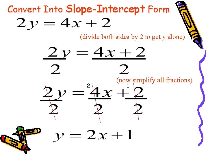 Convert Into Slope-Intercept Form (divide both sides by 2 to get y alone) 2