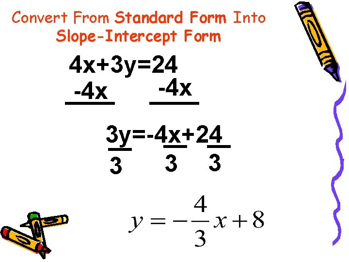 Convert From Standard Form Into Slope-Intercept Form 4 x+3 y=24 -4 x 3 y=-4