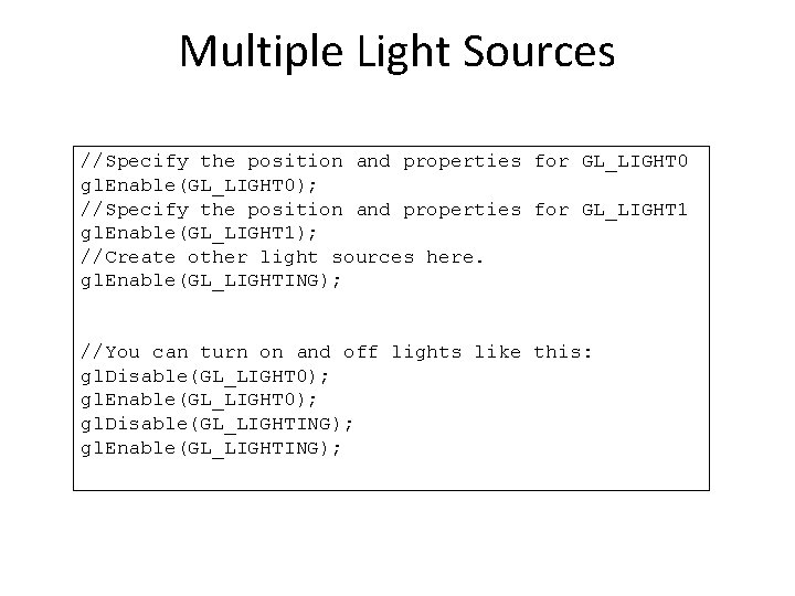 Multiple Light Sources //Specify the position and properties for GL_LIGHT 0 gl. Enable(GL_LIGHT 0);