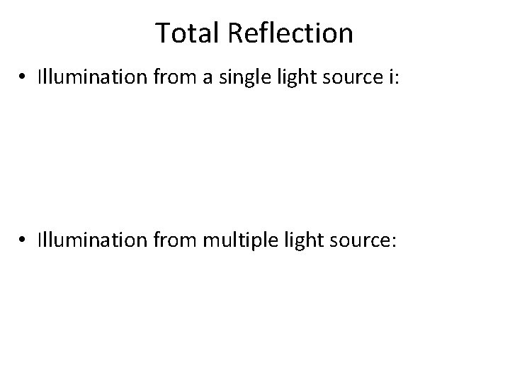 Total Reflection • Illumination from a single light source i: • Illumination from multiple