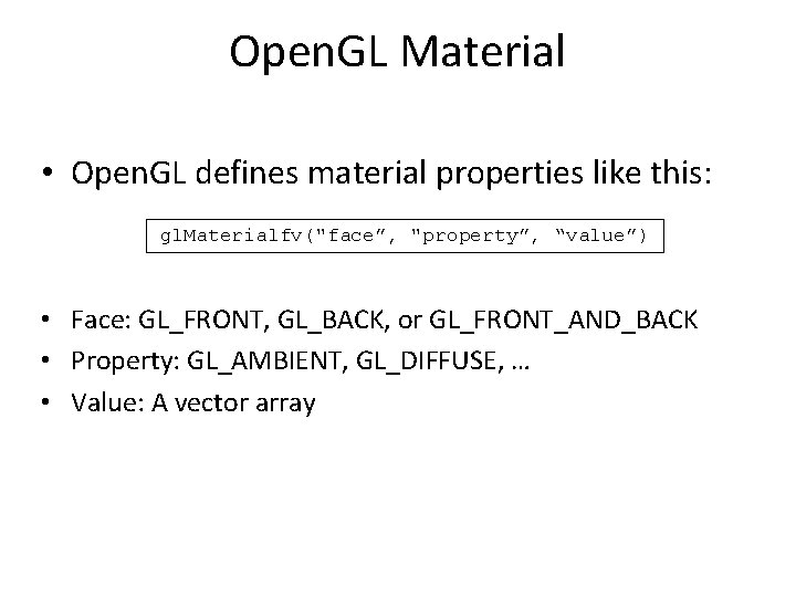 Open. GL Material • Open. GL defines material properties like this: gl. Materialfv("face”, "property”,