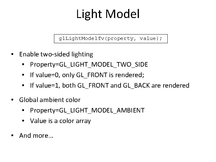 Light Model gl. Light. Modelfv(property, value); • Enable two-sided lighting • Property=GL_LIGHT_MODEL_TWO_SIDE • If