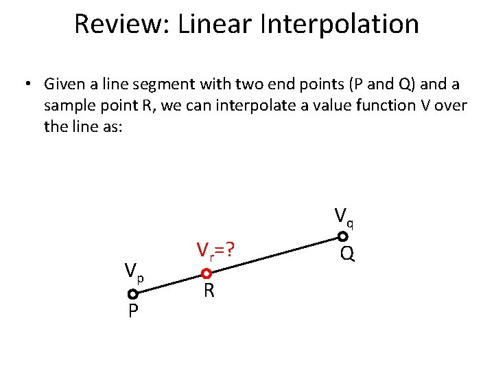 Review: Linear Interpolation • Given a line segment with two end points (P and
