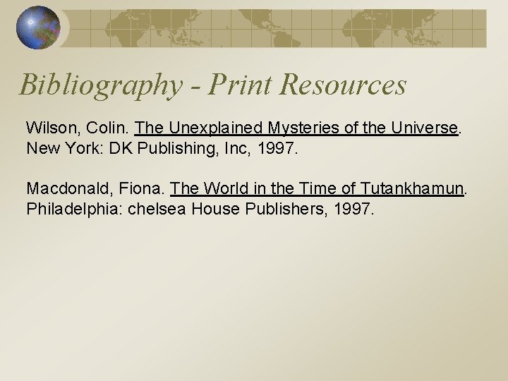 Bibliography - Print Resources Wilson, Colin. The Unexplained Mysteries of the Universe. New York: